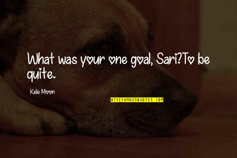 Henry Lawson Loaded Dog Quotes By Kele Moon: What was your one goal, Sari?To be quite.