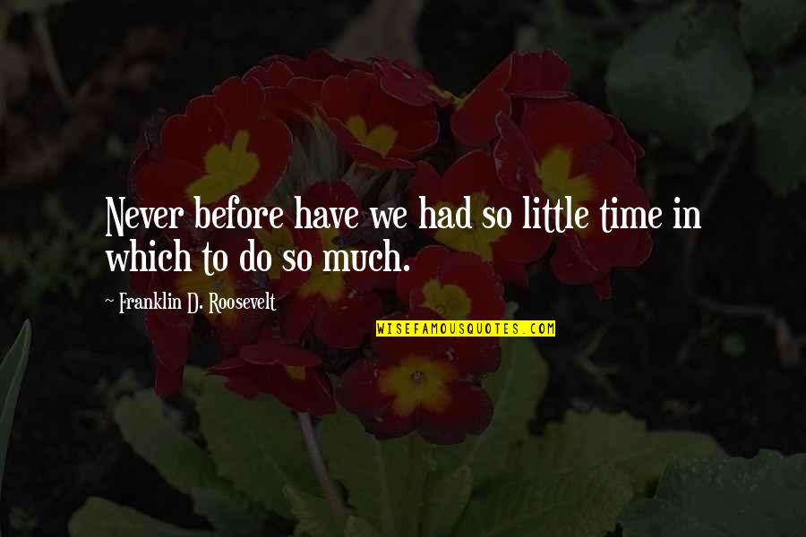 Henry Leland Quotes By Franklin D. Roosevelt: Never before have we had so little time