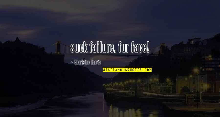 Henry Letang Quotes By Charlaine Harris: suck failure, fur face! Henry Letang Quotes By Charlaine Harris: suck failure, fur face!