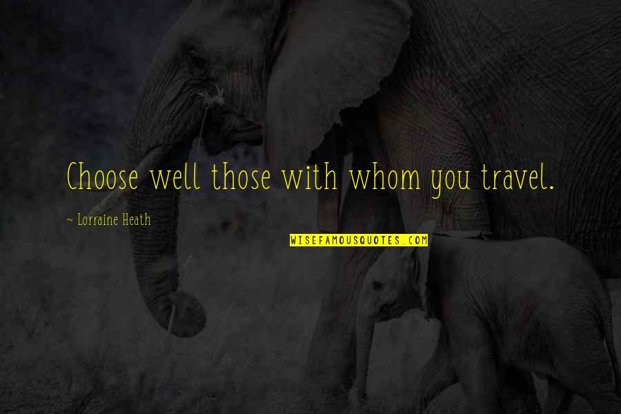 Henry Lindlahr Quotes By Lorraine Heath: Choose well those with whom you travel.