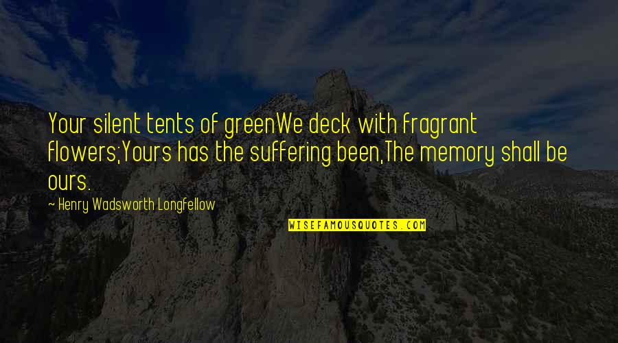 Henry Longfellow Quotes By Henry Wadsworth Longfellow: Your silent tents of greenWe deck with fragrant Henry Longfellow Quotes By Henry Wadsworth Longfellow: Your silent tents of greenWe deck with fragrant
