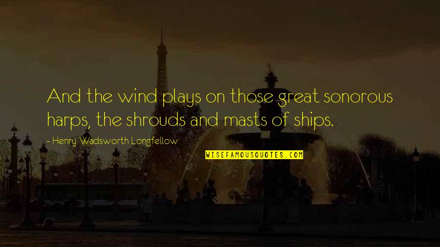 Henry Longfellow Quotes By Henry Wadsworth Longfellow: And the wind plays on those great sonorous Henry Longfellow Quotes By Henry Wadsworth Longfellow: And the wind plays on those great sonorous