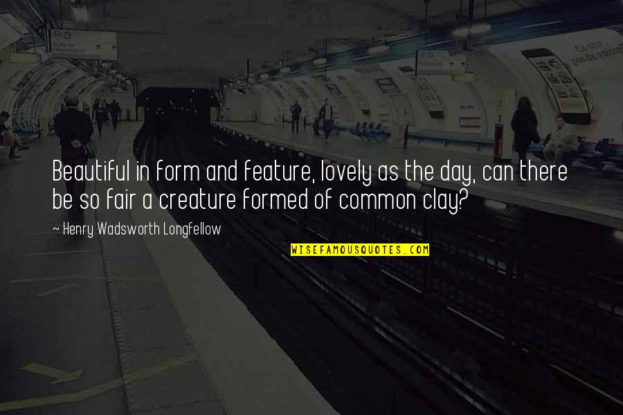 Henry Longfellow Quotes By Henry Wadsworth Longfellow: Beautiful in form and feature, lovely as the Henry Longfellow Quotes By Henry Wadsworth Longfellow: Beautiful in form and feature, lovely as the