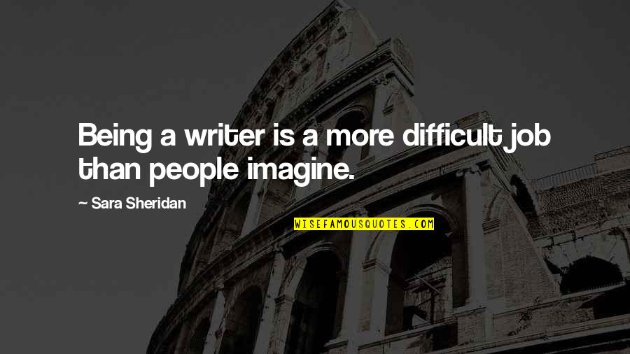 Henry Longhurst Quotes By Sara Sheridan: Being a writer is a more difficult job Henry Longhurst Quotes By Sara Sheridan: Being a writer is a more difficult job