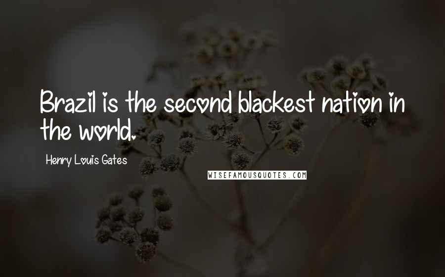 Henry Louis Gates quotes: Brazil is the second blackest nation in the world.