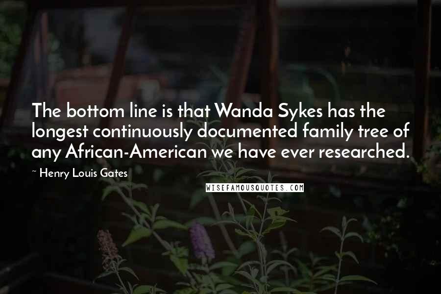 Henry Louis Gates quotes: The bottom line is that Wanda Sykes has the longest continuously documented family tree of any African-American we have ever researched.