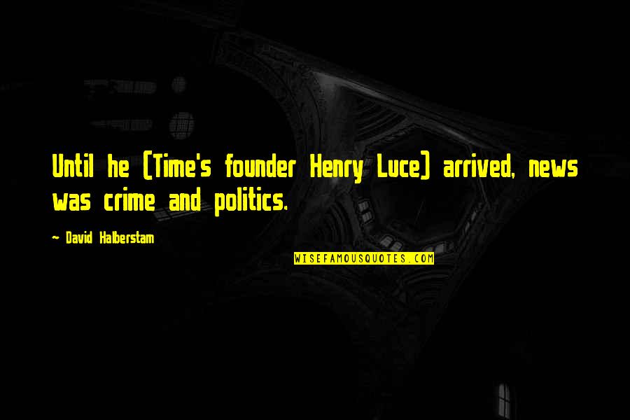 Henry Luce Quotes By David Halberstam: Until he (Time's founder Henry Luce) arrived, news