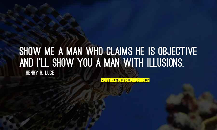 Henry Luce Quotes By Henry R. Luce: Show me a man who claims he is