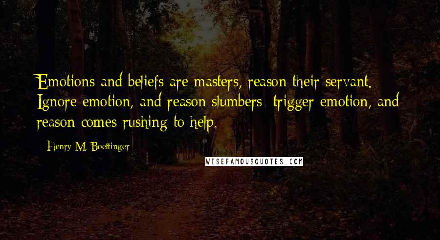 Henry M. Boettinger quotes: Emotions and beliefs are masters, reason their servant. Ignore emotion, and reason slumbers; trigger emotion, and reason comes rushing to help.