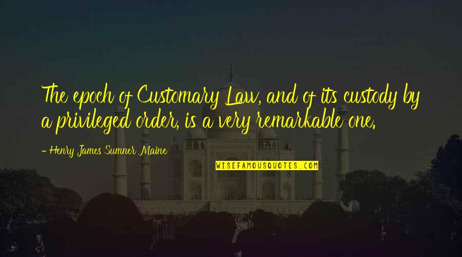 Henry Maine Quotes By Henry James Sumner Maine: The epoch of Customary Law, and of its