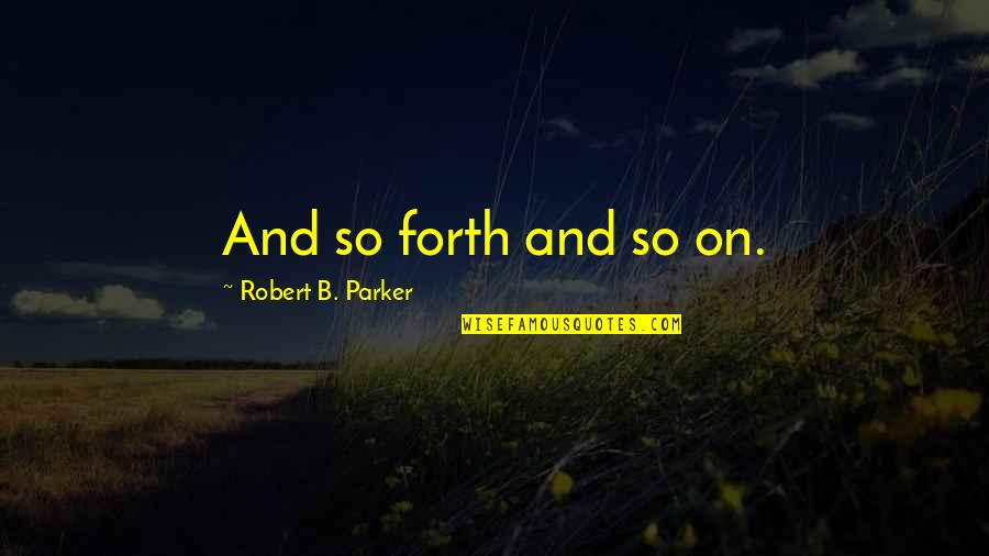 Henry Marsh Admissions Quotes By Robert B. Parker: And so forth and so on. Henry Marsh Admissions Quotes By Robert B. Parker: And so forth and so on.