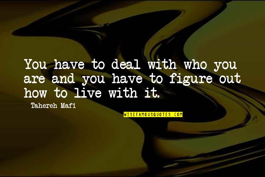 Henry Marsh Admissions Quotes By Tahereh Mafi: You have to deal with who you are