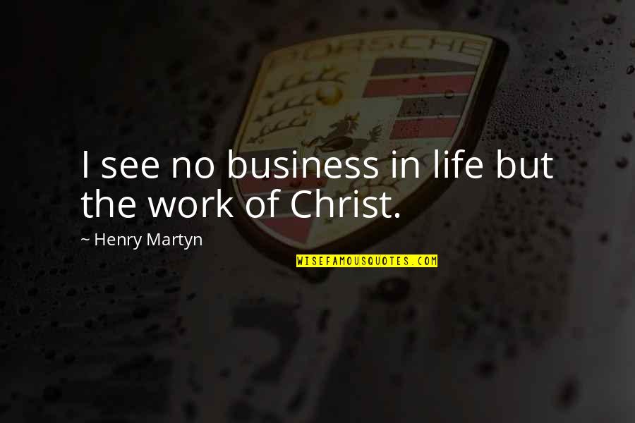 Henry Martyn Quotes By Henry Martyn: I see no business in life but the