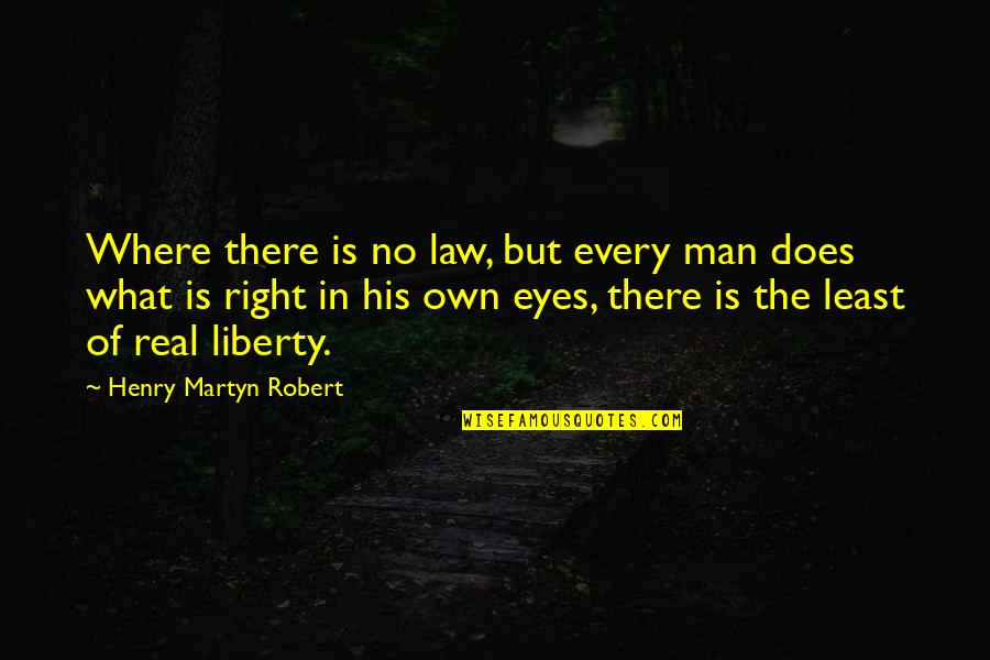 Henry Martyn Quotes By Henry Martyn Robert: Where there is no law, but every man
