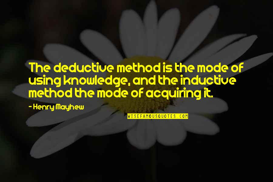 Henry Mayhew Quotes By Henry Mayhew: The deductive method is the mode of using