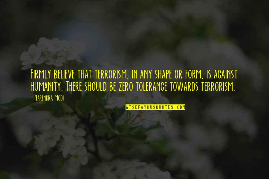 Henry Middleton Quotes By Narendra Modi: Firmly believe that terrorism, in any shape or