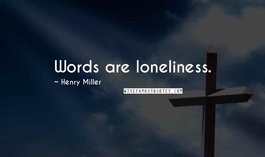 Henry Miller quotes: Words are loneliness. Henry Miller quotes: Words are loneliness.
