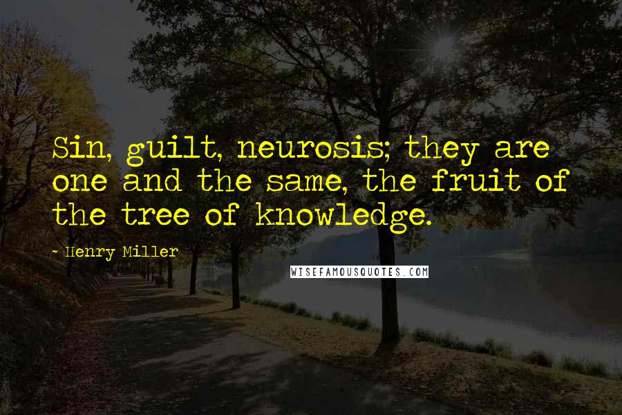 Henry Miller quotes: Sin, guilt, neurosis; they are one and the same, the fruit of the tree of knowledge. Henry Miller quotes: Sin, guilt, neurosis; they are one and the same, the fruit of the tree of knowledge.
