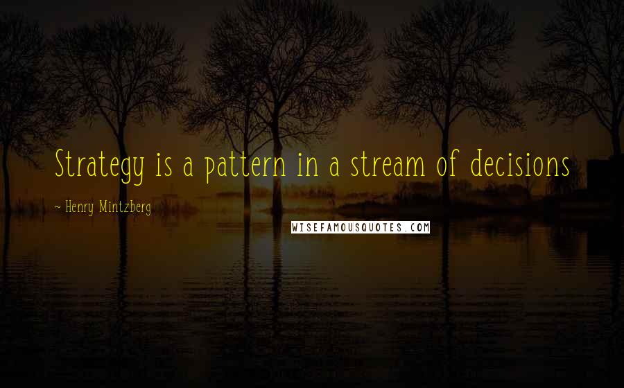 Henry Mintzberg quotes: Strategy is a pattern in a stream of decisions