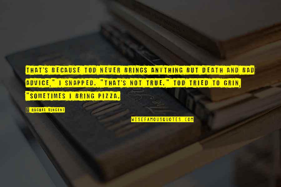 Henry Mishel Quotes By Rachel Vincent: That's because Tod never brings anything but death