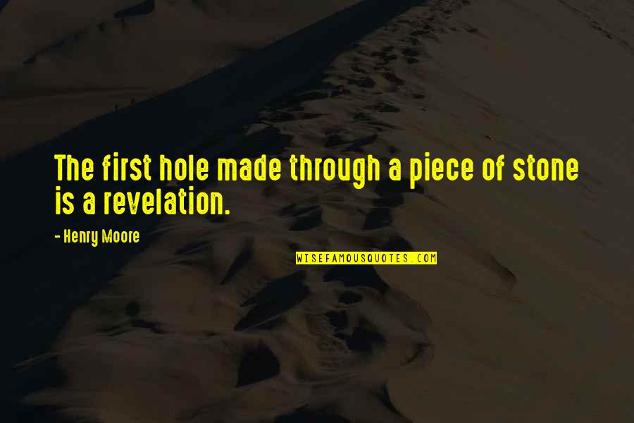 Henry Moore Quotes By Henry Moore: The first hole made through a piece of
