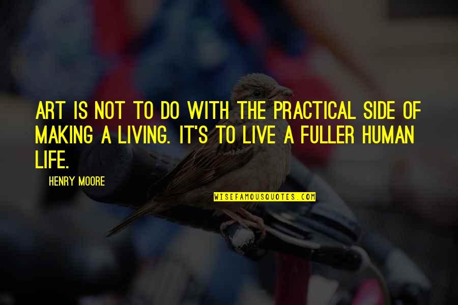 Henry Moore Quotes By Henry Moore: Art is not to do with the practical Henry Moore Quotes By Henry Moore: Art is not to do with the practical