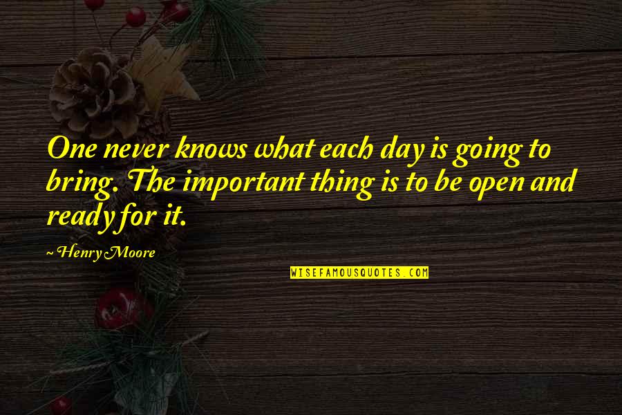 Henry Moore Quotes By Henry Moore: One never knows what each day is going