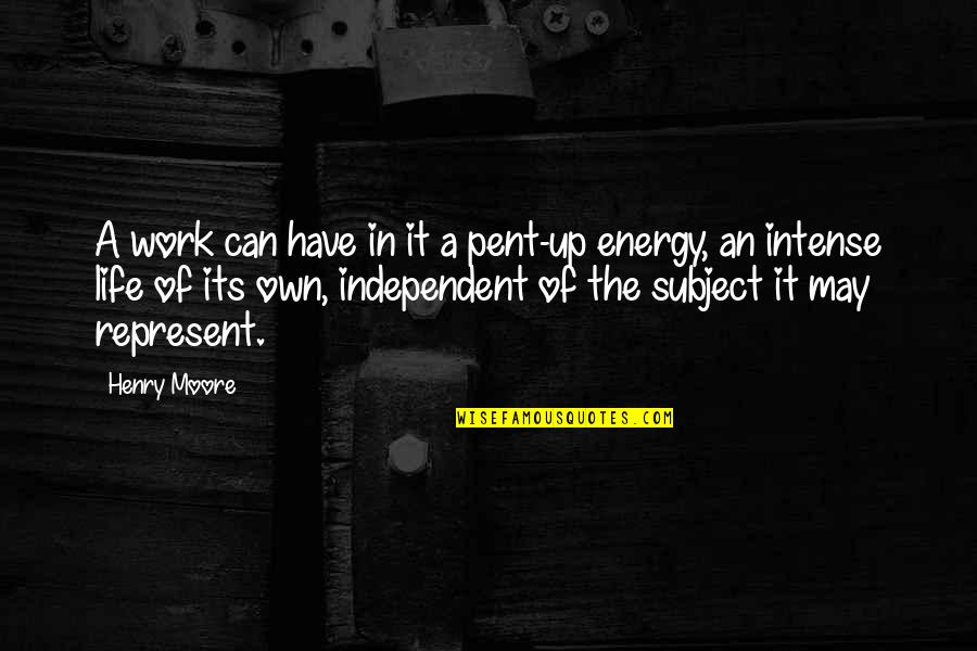 Henry Moore Quotes By Henry Moore: A work can have in it a pent-up Henry Moore Quotes By Henry Moore: A work can have in it a pent-up