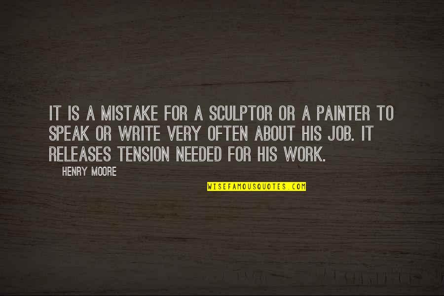 Henry Moore Quotes By Henry Moore: It is a mistake for a sculptor or Henry Moore Quotes By Henry Moore: It is a mistake for a sculptor or