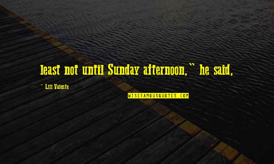 Henry Moore War Quotes By Lili Valente: least not until Sunday afternoon," he said, Henry Moore War Quotes By Lili Valente: least not until Sunday afternoon," he said,