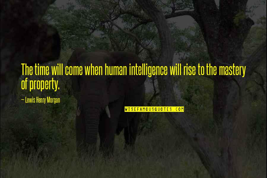 Henry Morgan Quotes By Lewis Henry Morgan: The time will come when human intelligence will