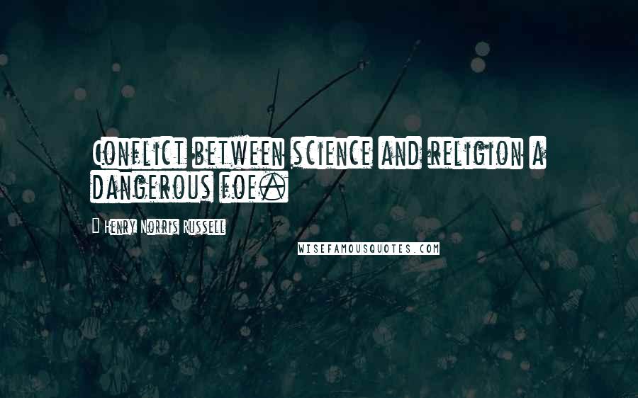 Henry Norris Russell quotes: Conflict between science and religion a dangerous foe.