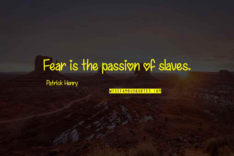 Henry Patrick Quotes By Patrick Henry: Fear is the passion of slaves.