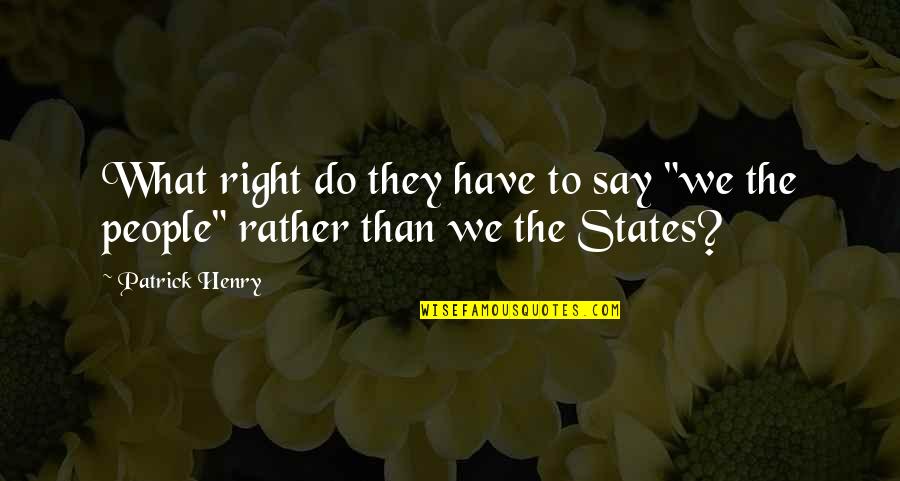 Henry Patrick Quotes By Patrick Henry: What right do they have to say "we