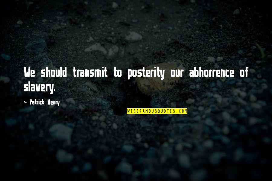 Henry Patrick Quotes By Patrick Henry: We should transmit to posterity our abhorrence of