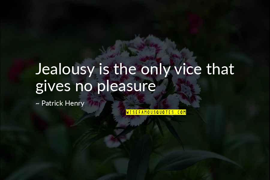 Henry Patrick Quotes By Patrick Henry: Jealousy is the only vice that gives no