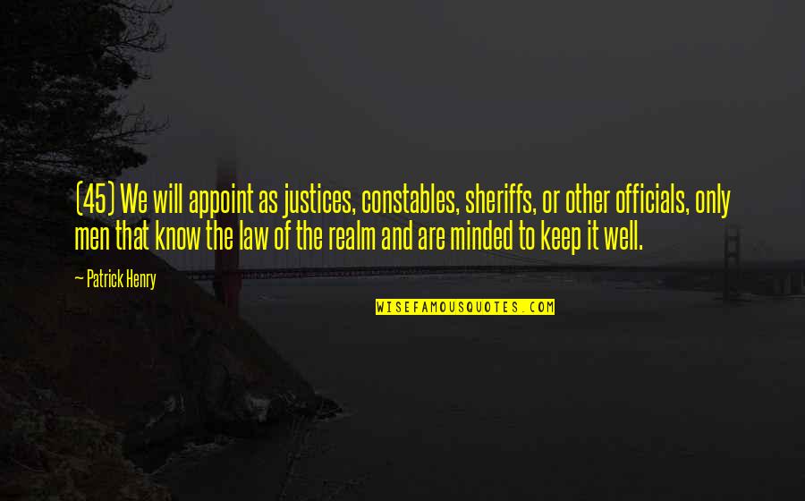 Henry Patrick Quotes By Patrick Henry: (45) We will appoint as justices, constables, sheriffs,