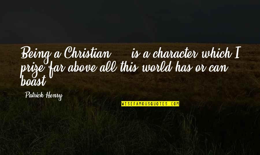 Henry Patrick Quotes By Patrick Henry: Being a Christian ... is a character which