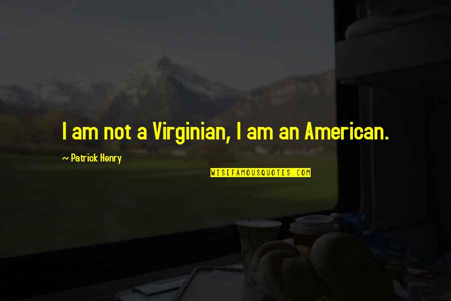 Henry Patrick Quotes By Patrick Henry: I am not a Virginian, I am an