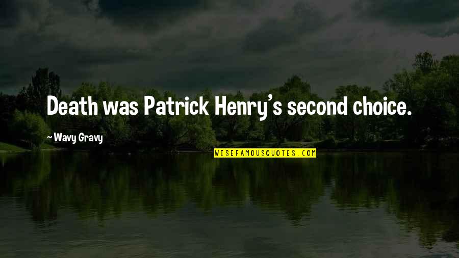 Henry Patrick Quotes By Wavy Gravy: Death was Patrick Henry's second choice.