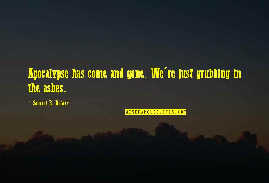 Henry Peter Brougham Quotes By Samuel R. Delany: Apocalypse has come and gone. We're just grubbing