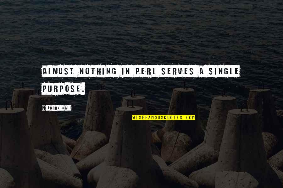 Henry Pittock Quotes By Larry Wall: Almost nothing in Perl serves a single purpose.