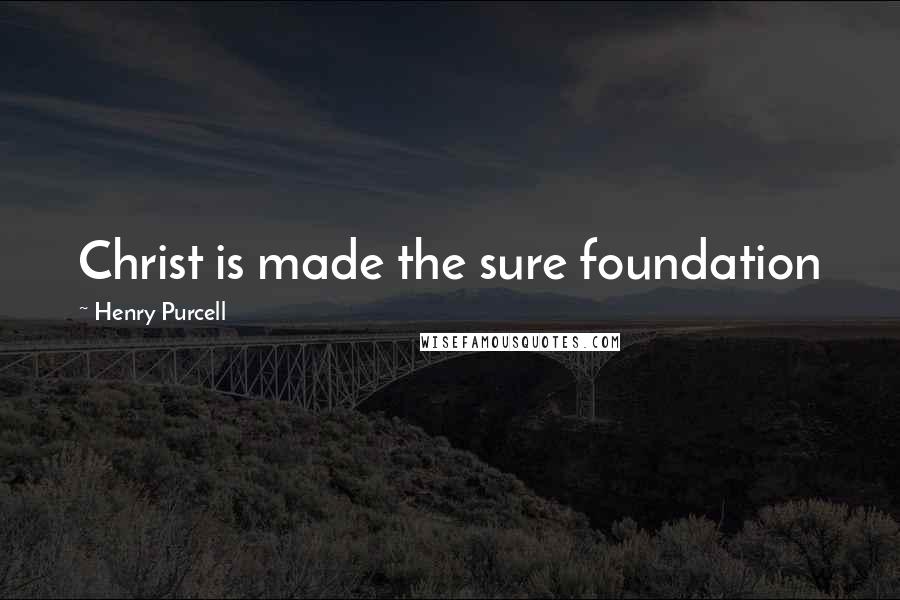 Henry Purcell quotes: Christ is made the sure foundation
