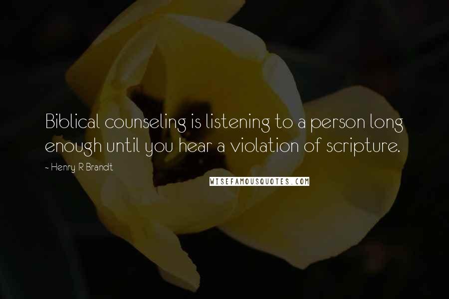 Henry R Brandt quotes: Biblical counseling is listening to a person long enough until you hear a violation of scripture.