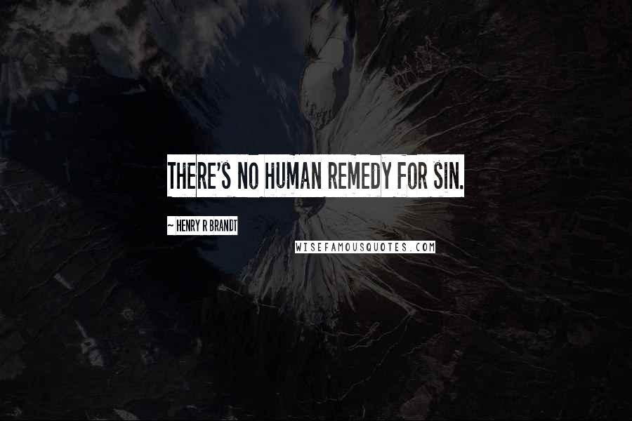 Henry R Brandt quotes: There's no human remedy for sin.