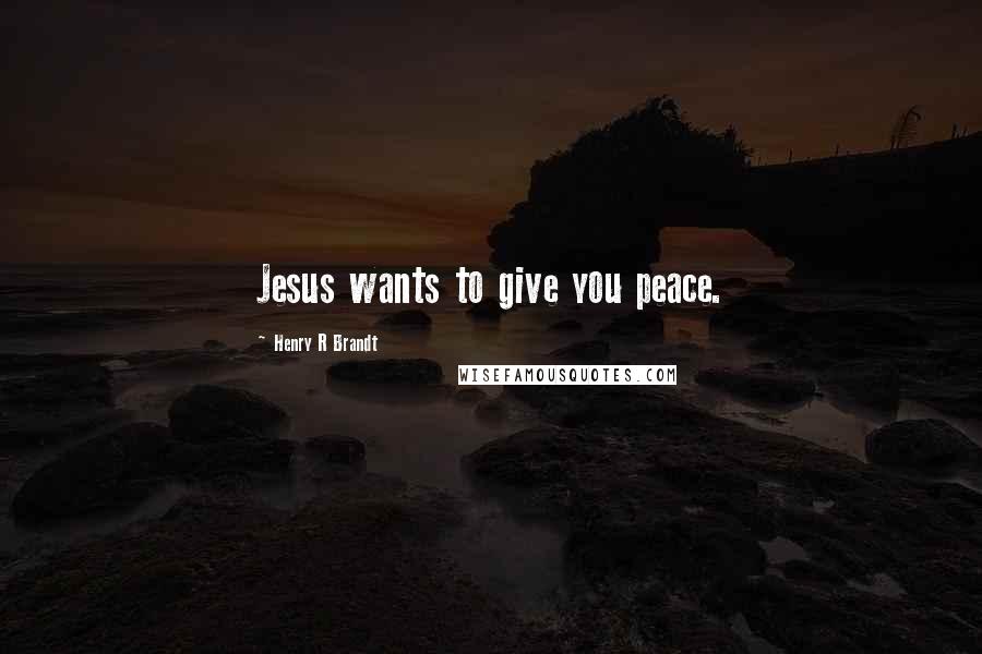 Henry R Brandt quotes: Jesus wants to give you peace.