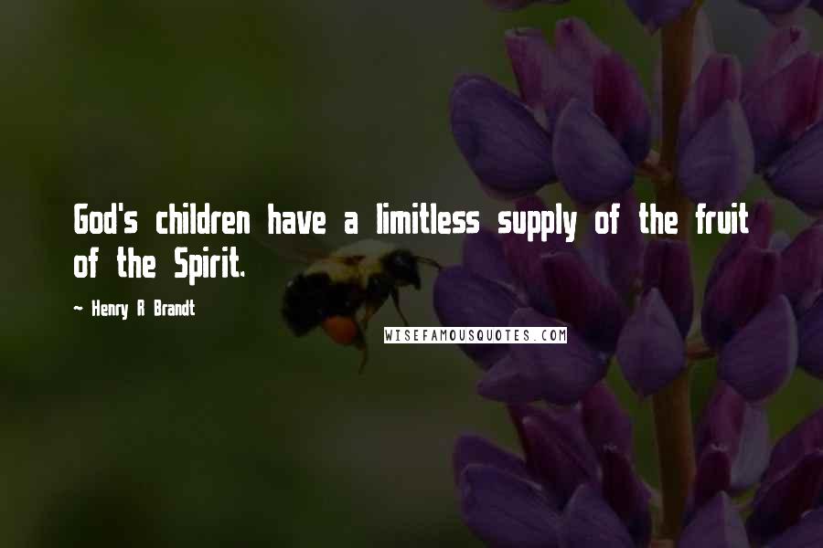 Henry R Brandt quotes: God's children have a limitless supply of the fruit of the Spirit.