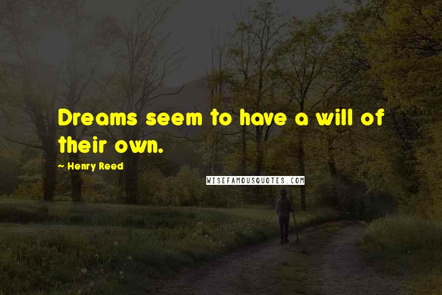 Henry Reed quotes: Dreams seem to have a will of their own.