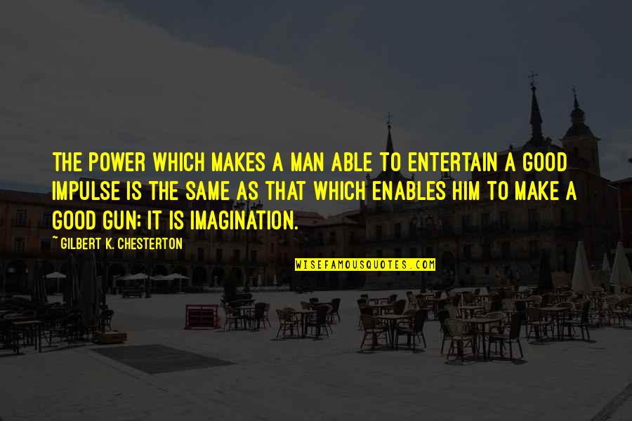 Henry Rollings Quotes By Gilbert K. Chesterton: The power which makes a man able to Henry Rollings Quotes By Gilbert K. Chesterton: The power which makes a man able to