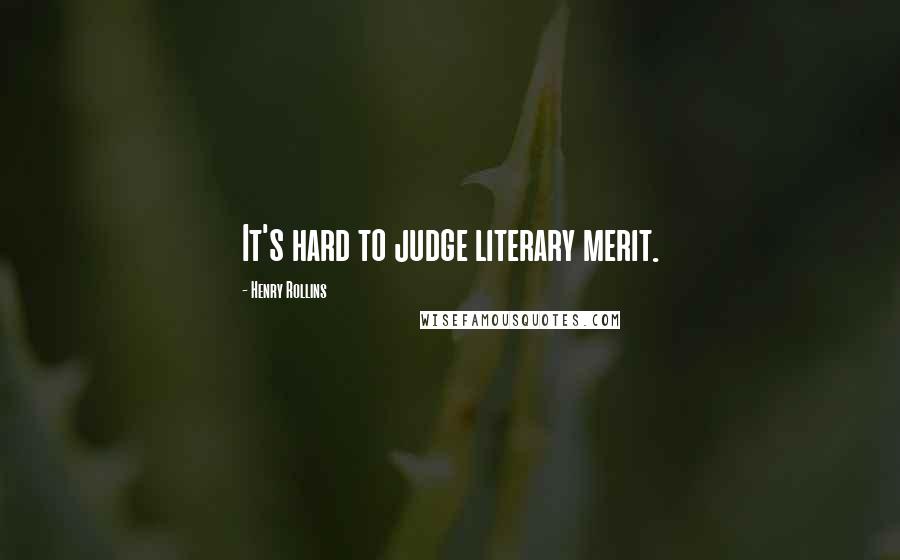Henry Rollins quotes: It's hard to judge literary merit.